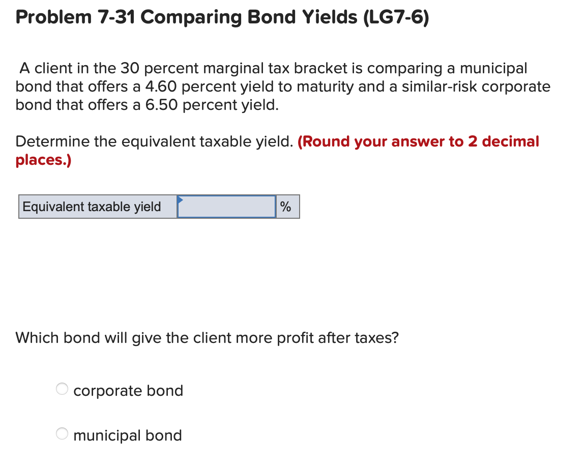 Problem 7-31 Comparing Bond Yields (LG7-6) A client in the 30