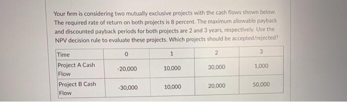  Your firm is considering two mutually exclusive projects with the cash