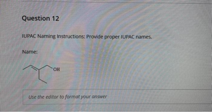  IUPAC Naming Instructions: Provide proper IUPAC names. Name: Use the editor