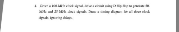 Given a 100-MHz clock signal, drive a circuit using D flip-flop