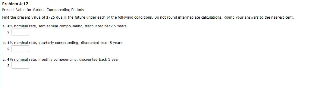 Problem 4-17 Present Value for Various Compounding Periods Find the present