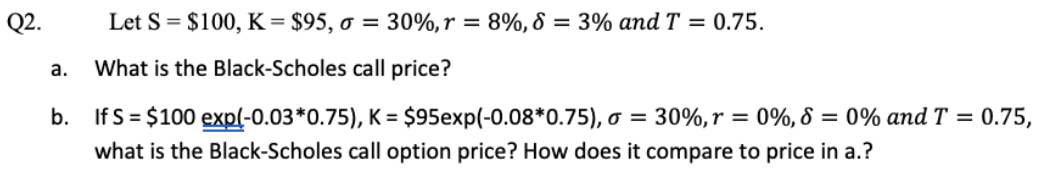  Q2. = Let S = $100, K = $95, o =