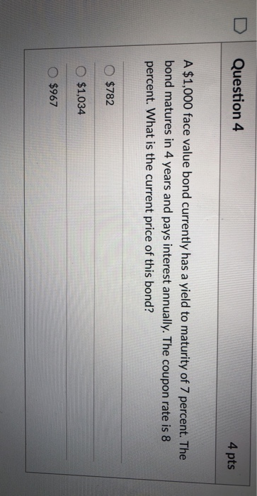  Question 4 4 pts A $1,000 face value bond currently has