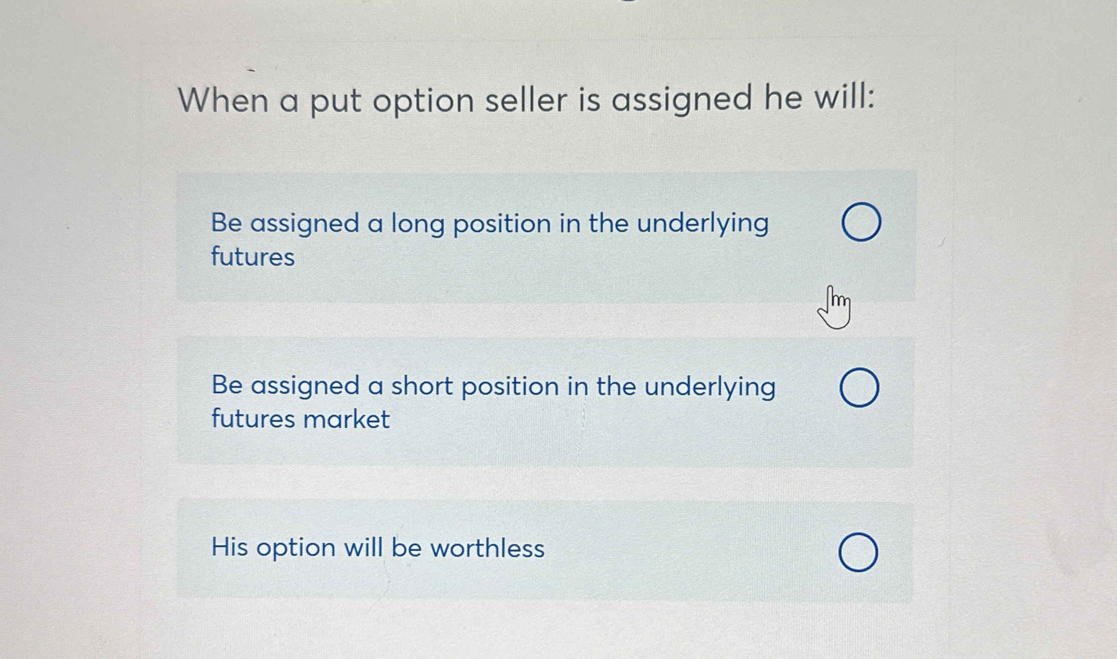  When a put option seller is assigned he will: Be assigned