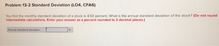  Problem 13-2 Standard Deviation (LO4, CFA6) You find the monthly standard
