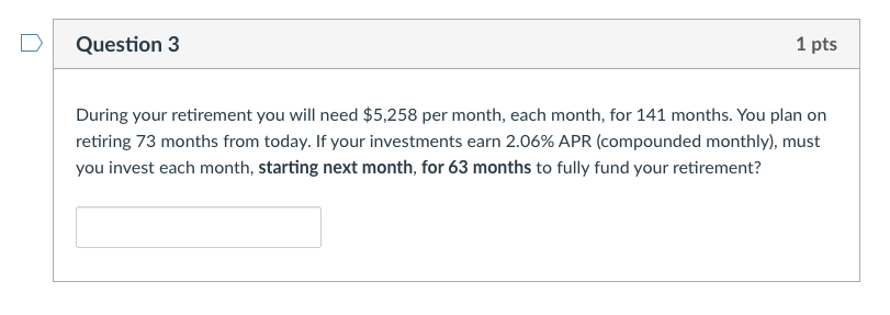  Question 3 1 pts During your retirement you will need $5,258