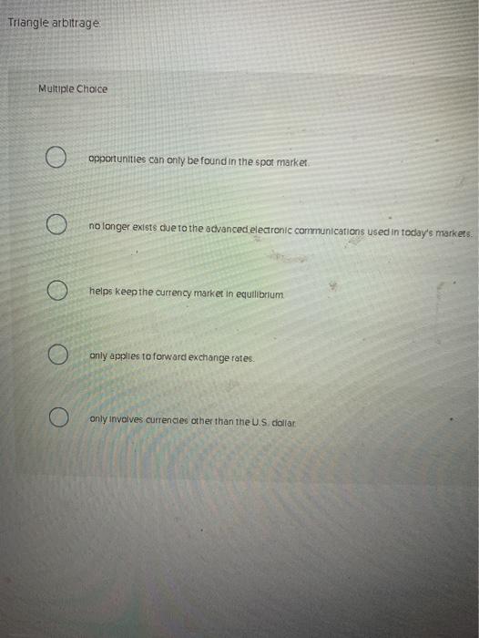  Triangle arbitrage Multiple Choice opportunities can only be found in the
