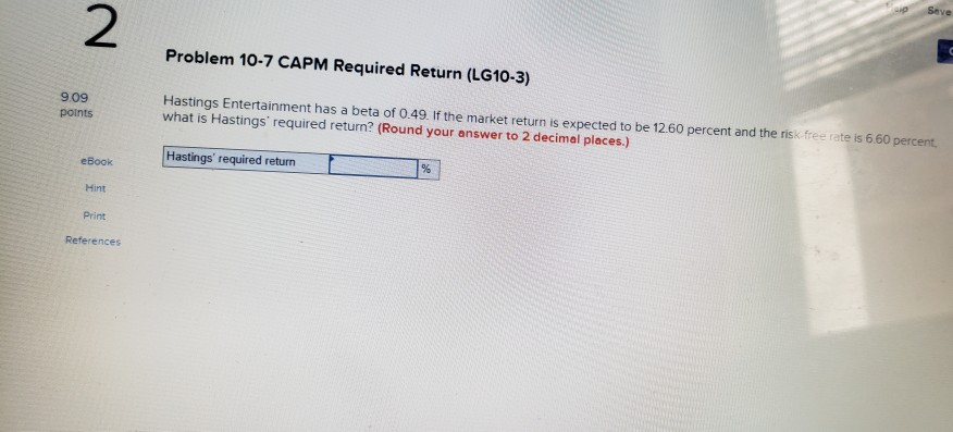 2 Problem 10-7 CAPM Required Return (LG10-3) 9.09 points Hastings Entertainment