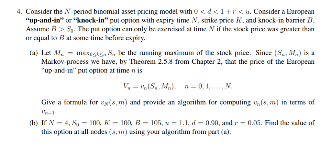 please do both 4. Consider the N-period binomial asset pricing model with