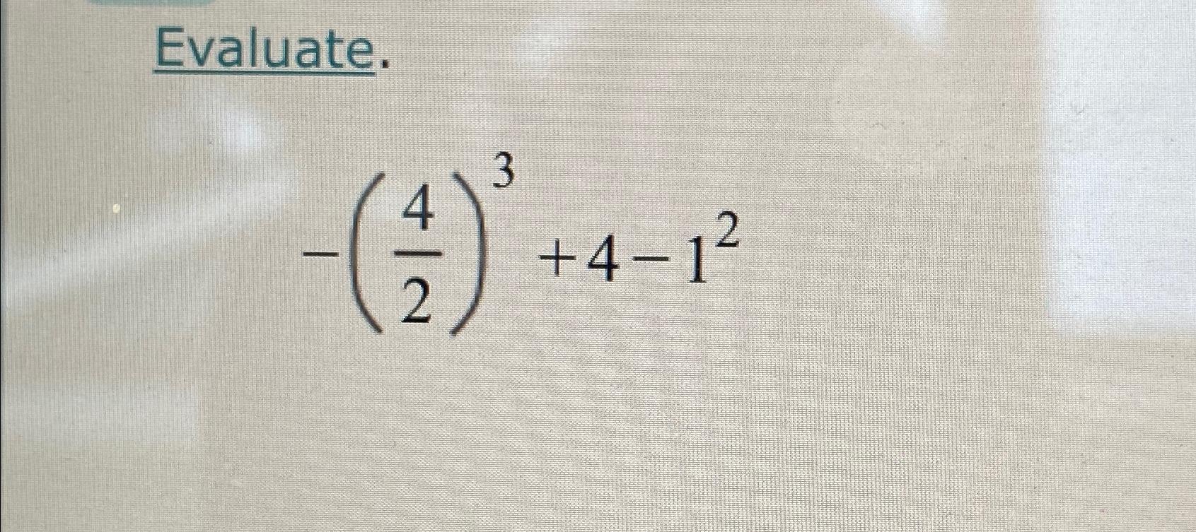  Evaluate. -(42)3+4-12 