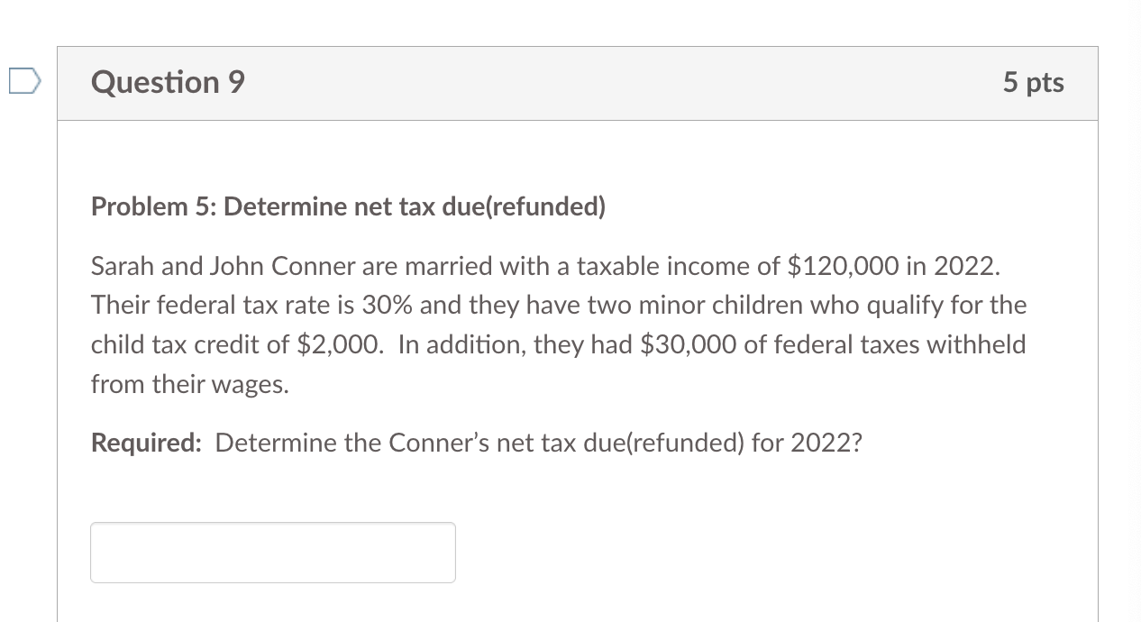  Problem 5: Determine net tax due(refunded) Sarah and John Conner are