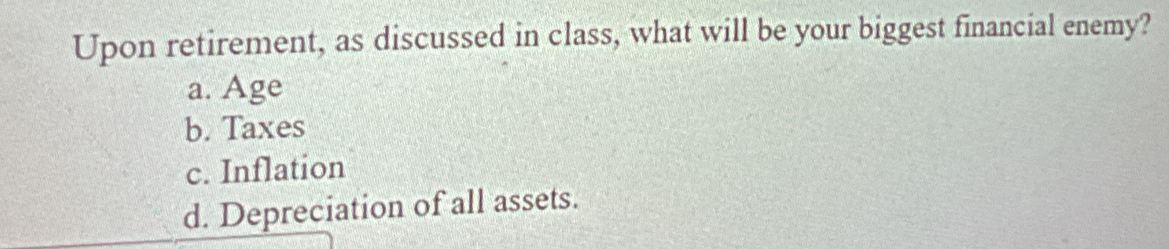  Upon retirement, as discussed in class, what will be your biggest