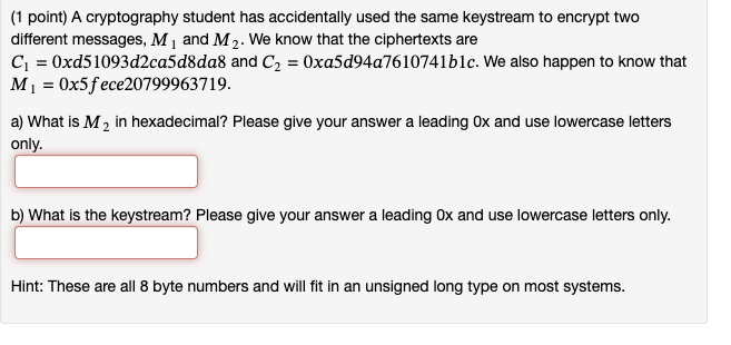 (1 point) A cryptography student has accidentally used the same keystream