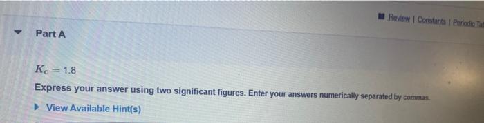  Kc=1.8 Express your answer using two significant figures. Enter your answers