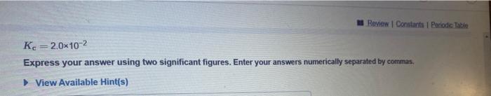numerically separated by commas. View Available Hint(s) Kc=2.0102 Express your answer using