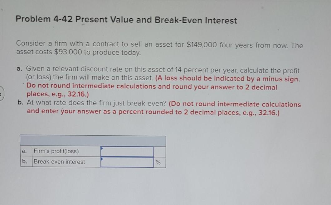  Problem 4-42 Present Value and Break-Even Interest Consider a firm with