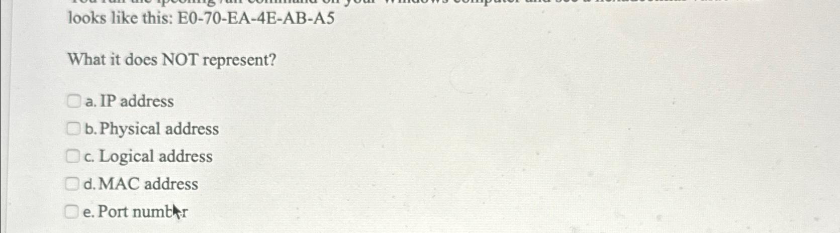  looks like this: E0-70-EA-4E-AB-A5 What it does NOT represent? a. IP