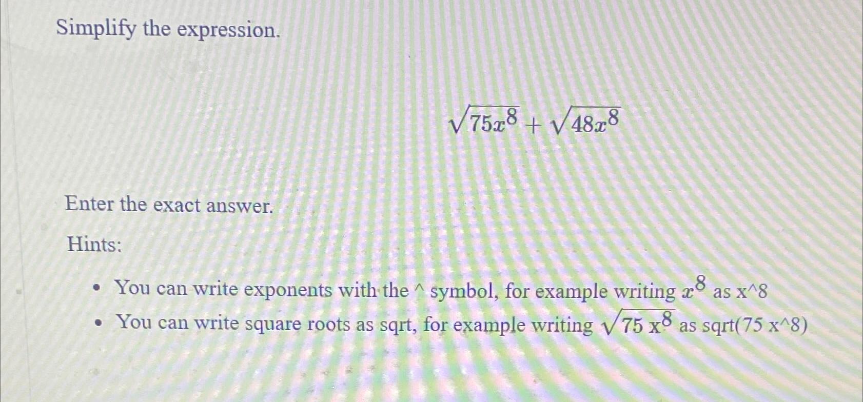  Simplify the expression. 75x82+48x82 Enter the exact answer. Hints: You can