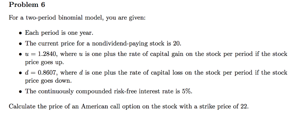  For a two-period binomial model, you are given: Each period is