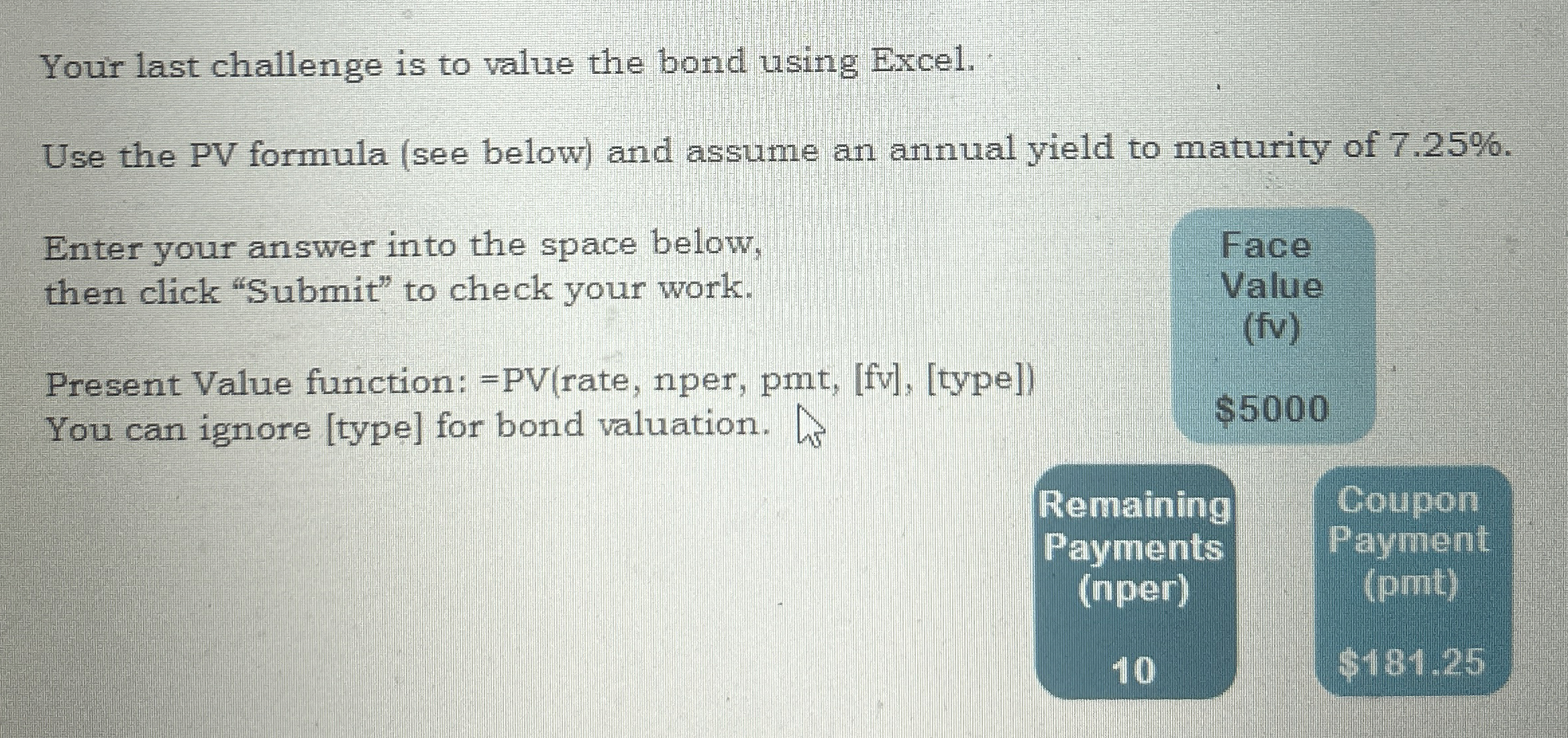  Your last challenge is to value the bond using Excel. Use