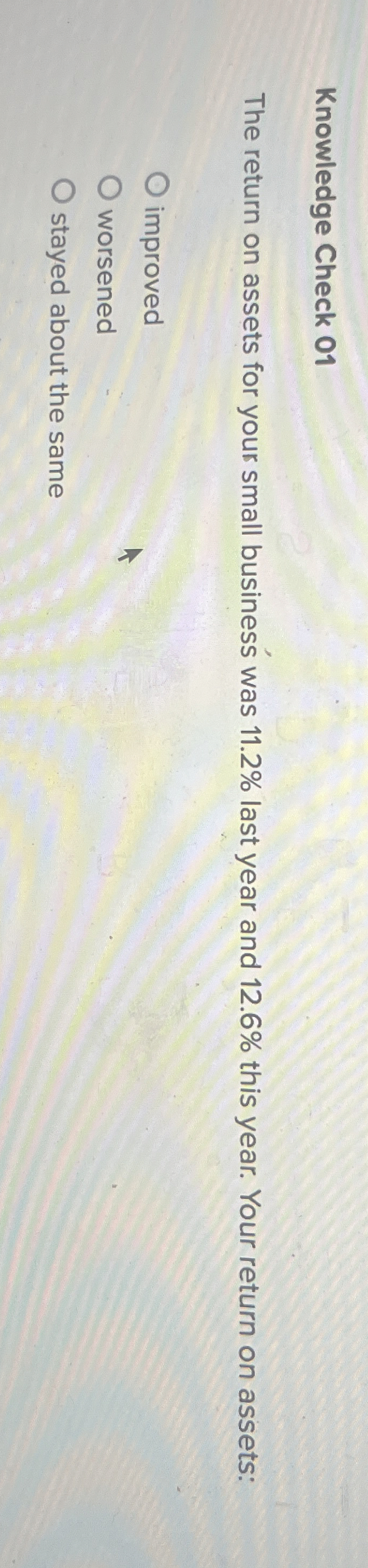  Knowledge Check 01 The return on assets for your small business