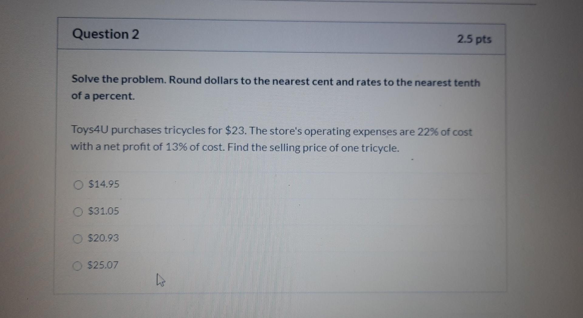 Question 2 2.5 pts Solve the problem. Round dollars to the