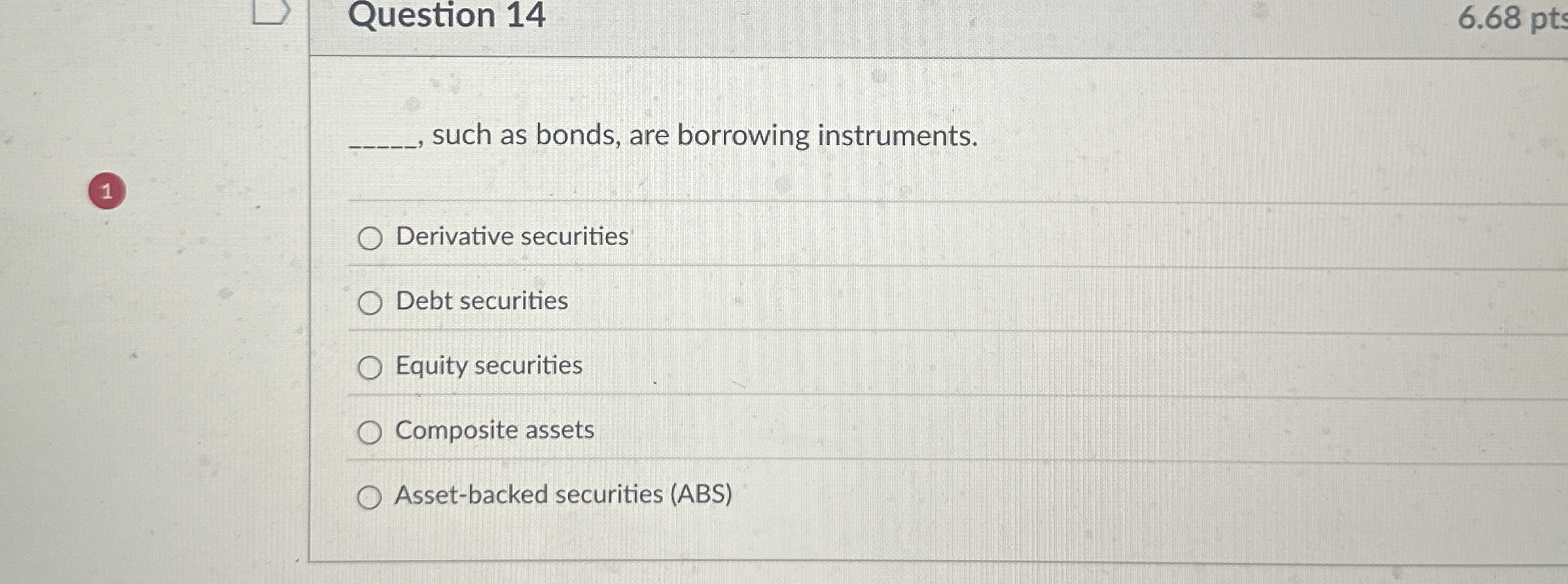  Question 14 6.68 pts , q, , such as bonds, are