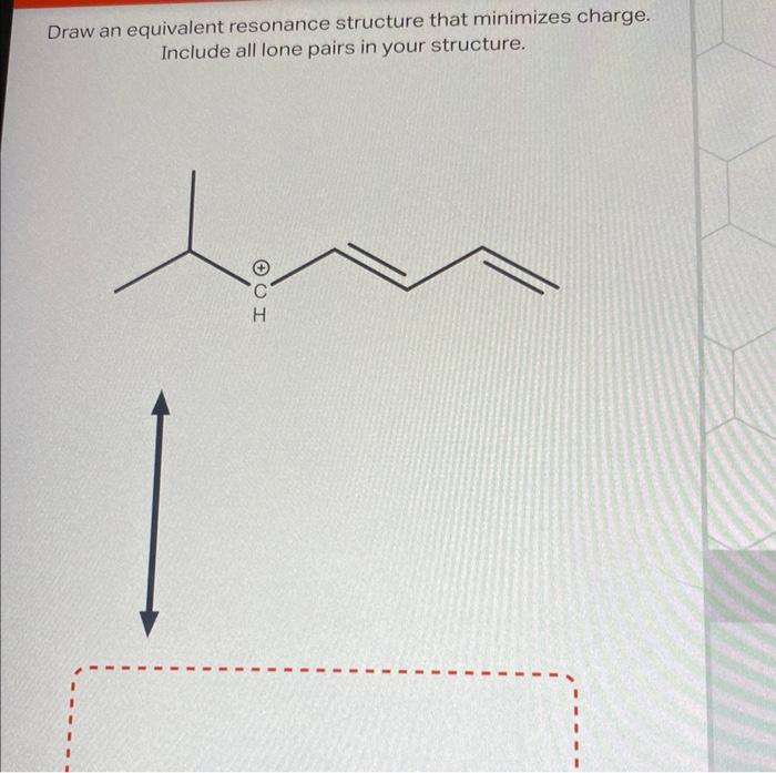  Draw an equivalent resonance structure that minimizes charge. Include all lone