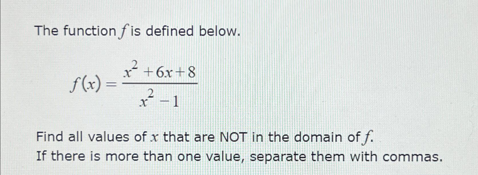  The function f is defined below. f(x)=x2+6x+8x2-1 Find all values of