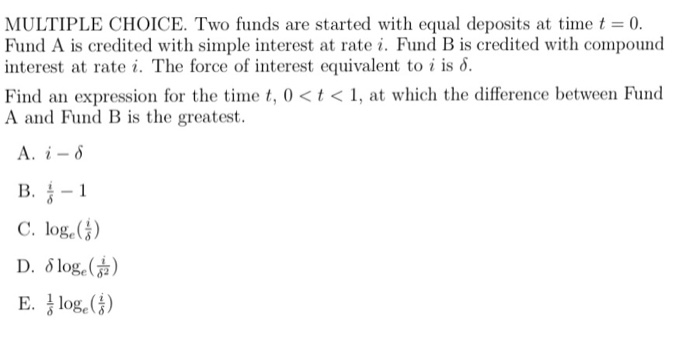  MULTIPLE CHOICE. Two funds are started with equal deposits at time