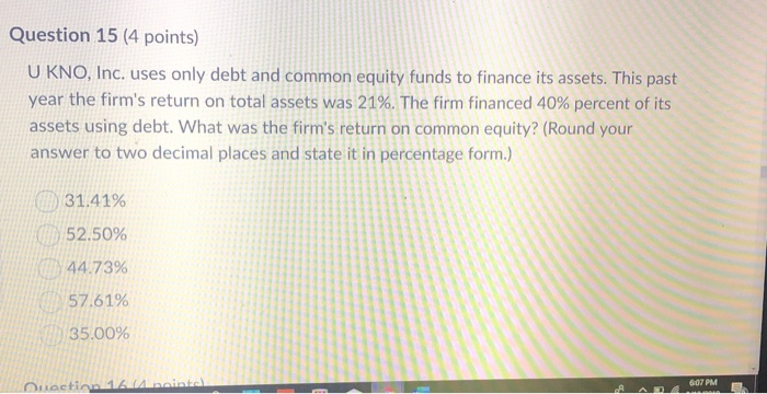  Question 15 (4 points) U KNO, Inc. uses only debt and