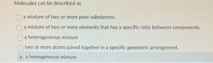 D and E are wrong. Molecules can be described as a mixture