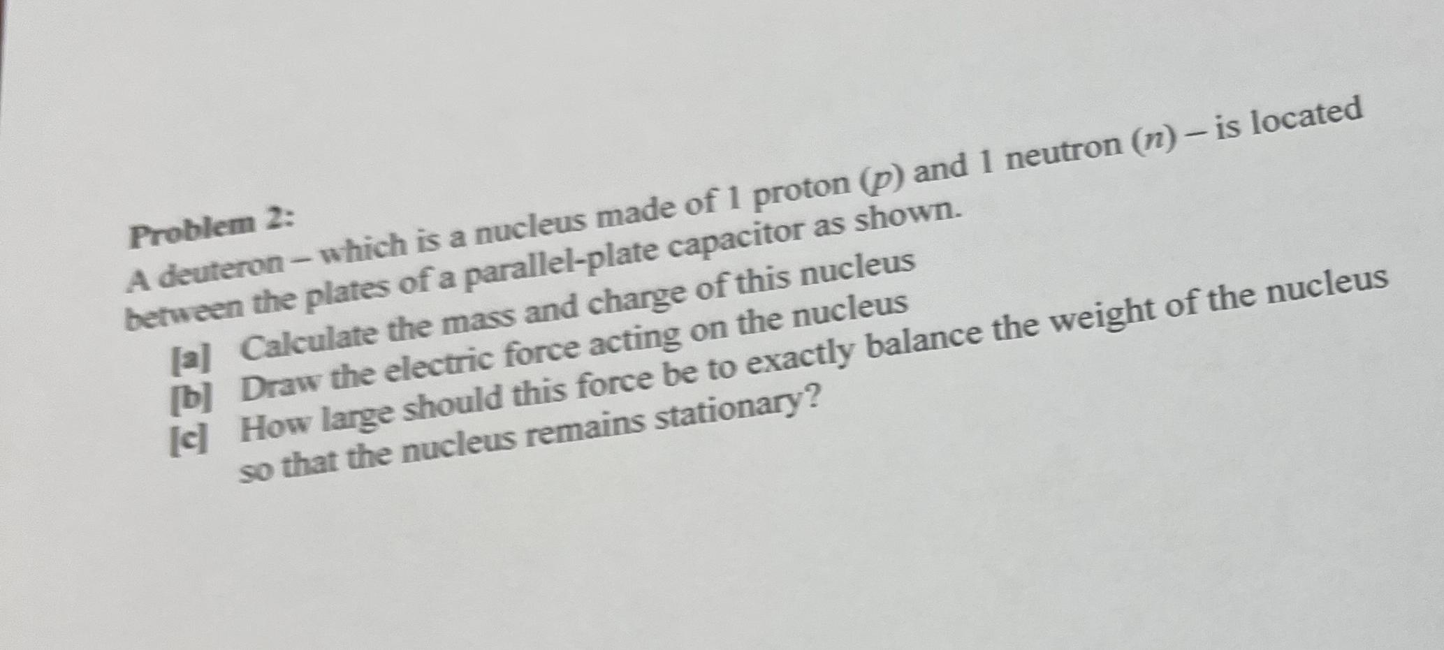  Problem 2: A deuteron - which is a nucleus made of