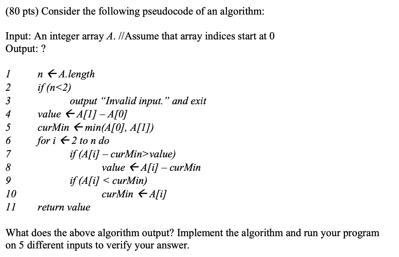 (80 pts) Consider the following pseudocode of an algorithm: Input: An