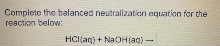  Complete the balanced neutralization equation for the reaction below: HCl(aq) +