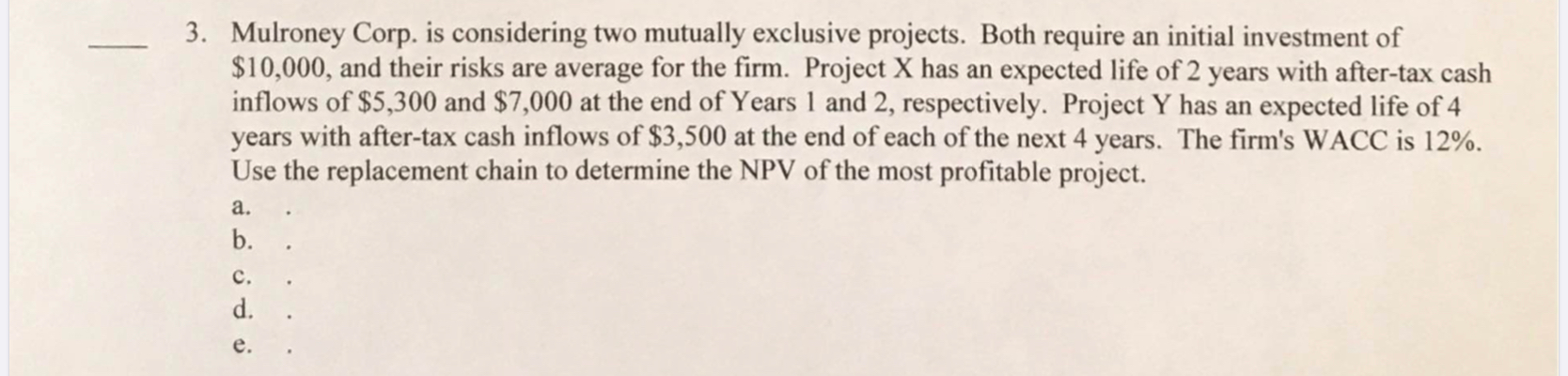 3. Mulroney Corp. is considering two mutually exclusive projects. Both require