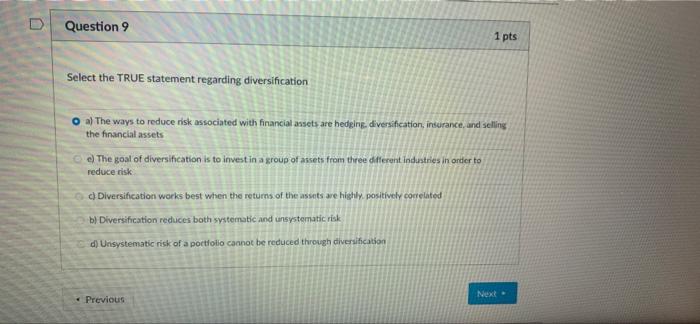  D Question 9 1 pts Select the TRUE statement regarding diversification