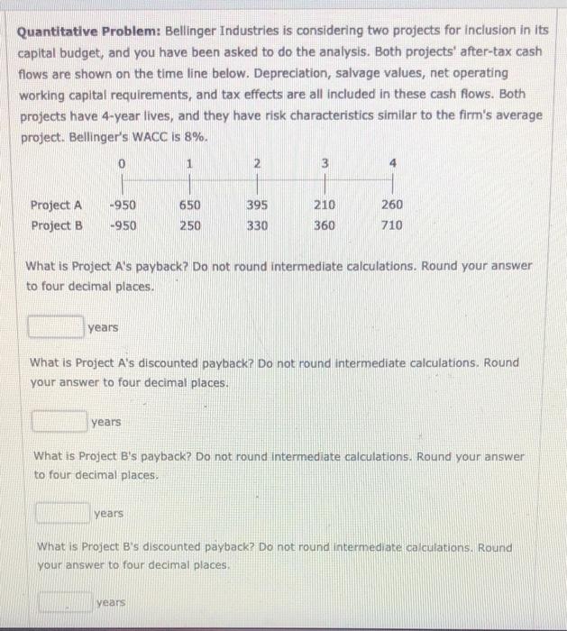  Quantitative Problem: Bellinger Industries is considering two projects for inclusion in