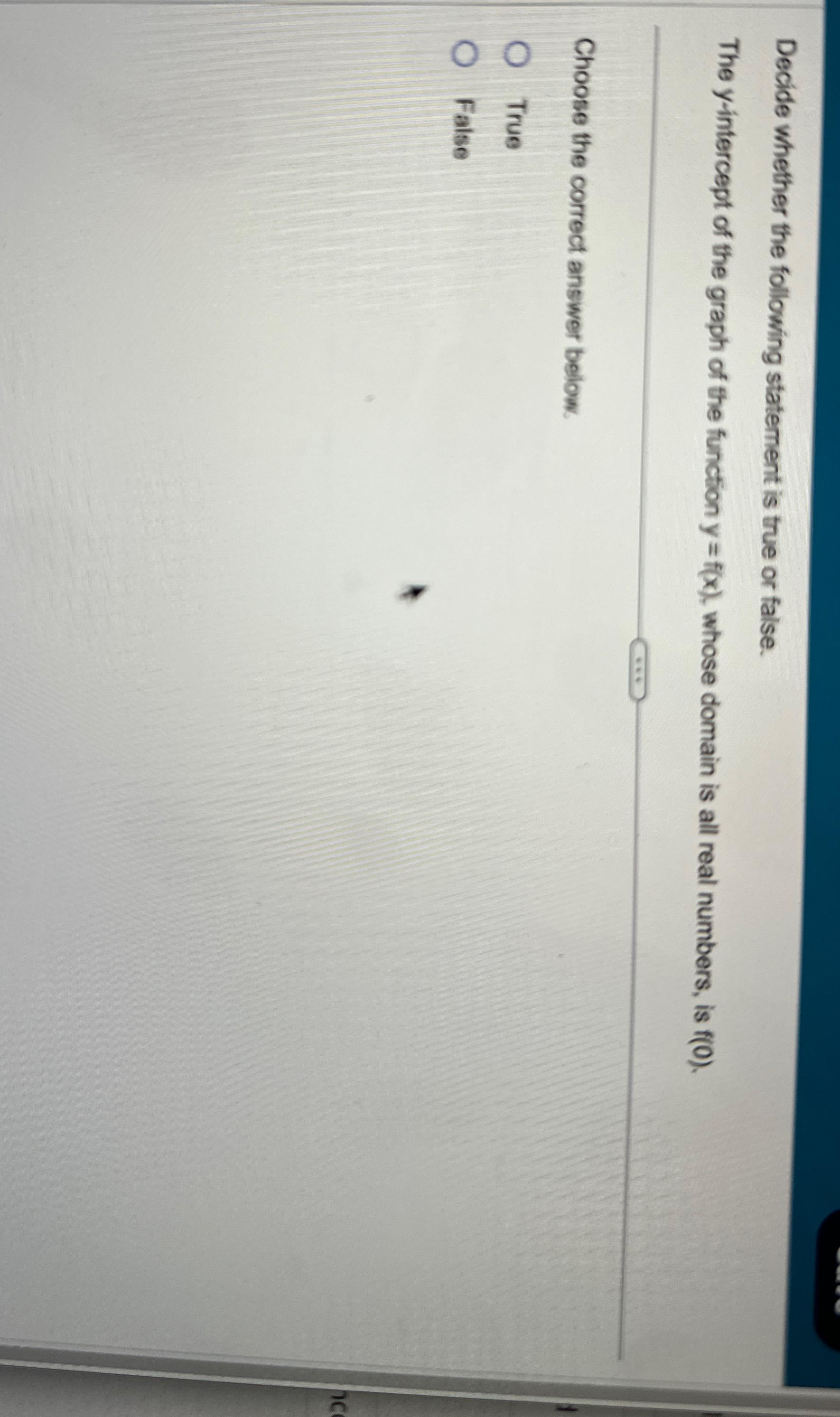  Decide whether the following statement is true or false. The y-intercept