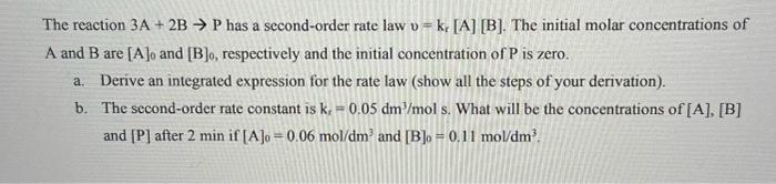  The reaction 3A + 2B P has a second-order rate law