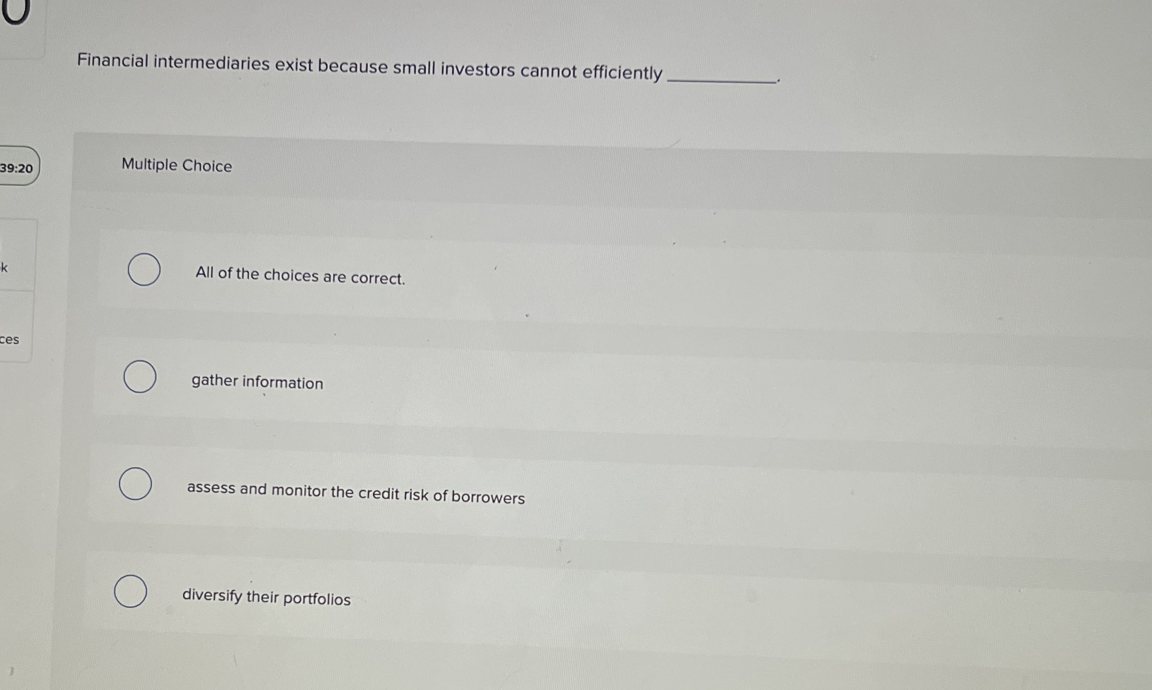  Financial intermediaries exist because small investors cannot efficiently Multiple Choice All