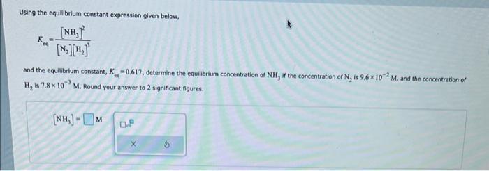  Using the equllibrium constant expression given below, Keq=[N2][H2]3[NH3]2 and the equilibrium