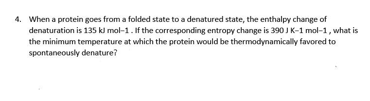  When a protein goes from a folded state to a denatured