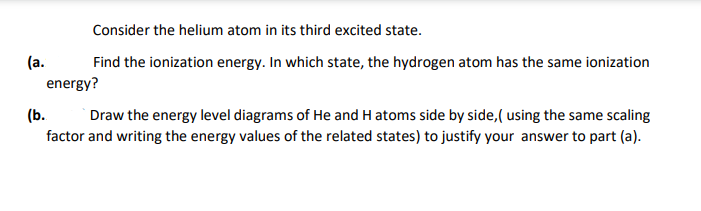 please find a and b clearly Consider the helium atom in its