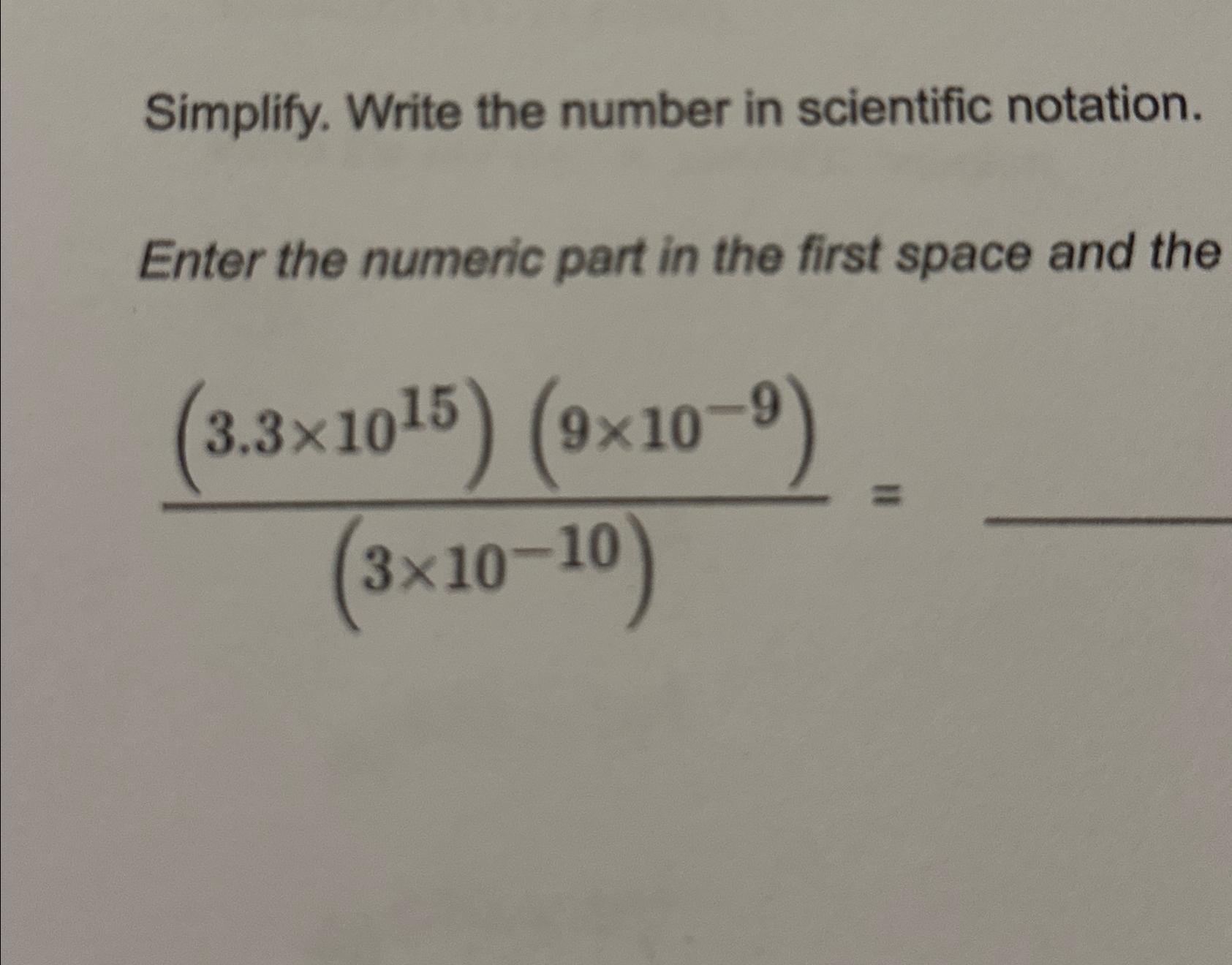  Simplify. Write the number in scientific notation. Enter the numeric part