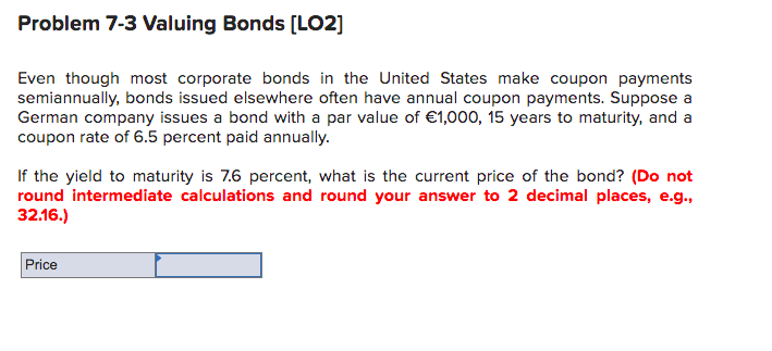  Problem 7-3 Valuing Bonds (LO2] Even though most corporate bonds in