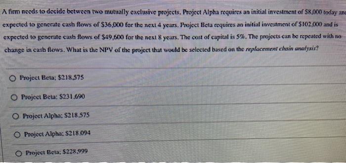  A firm needs to docide between two mutually exclusive projects. Project