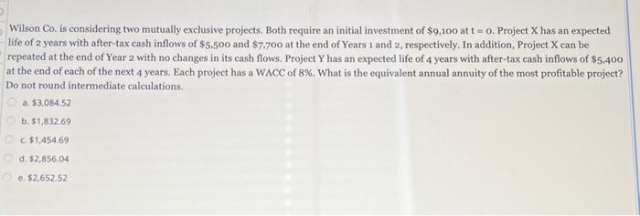  Wilson Co. is considering two mutually exclusive projects. Both require an