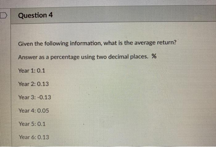  Question 4 Given the following information, what is the average return?