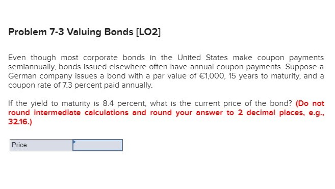  Problem 7-3 Valuing Bonds [LO2] Even though most corporate bonds in